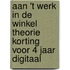 Aan 't werk in de winkel theorie korting voor 4 jaar digitaal