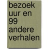 Bezoek uur en 99 andere verhalen by Stef Smulders