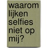 Waarom lijken selfies niet op mij? door Rens van der Vorst