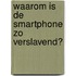 Waarom is de smartphone zo verslavend?