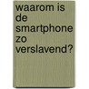 Waarom is de smartphone zo verslavend? door Rens van der Vorst
