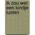 Ik zou wel een kindje lusten