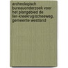 Archeologisch bureauonderzoek voor het plangebied De Lier-Kreekrug/Scheeweg, gemeente Westland door M.R. Groenhuijzen