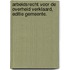 Arbeidsrecht voor de overheid verklaard, Editie Gemeente.