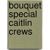 Bouquet Special Caitlin Crews by Caitlin Crews