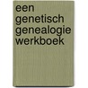 Een Genetisch Genealogie Werkboek by Ir. Erik Mols
