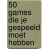 50 games die je gespeeld móét hebben by Ronald Meeus