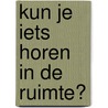 Kun je iets horen in de ruimte? door Anna Claybourne