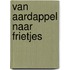 Van aardappel naar frietjes