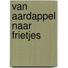 Van aardappel naar frietjes door Elizabeth Neuenfeldt