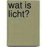 Wat is licht? by Kay Barnham