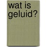 Wat is geluid? by Kay Barnham