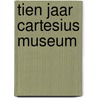 Tien jaar Cartesius Museum by John Huige
