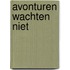 Avonturen wachten niet