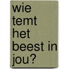 Wie temt het beest in jou? door Inga Freudenberg-van Gastel