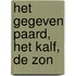 het gegeven paard, het kalf, de zon