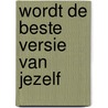 Wordt de beste versie van jezelf by Gerda P. van Schaik