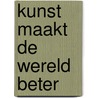 Kunst maakt de wereld beter door Marieke Nijmanting