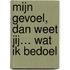 Mijn gevoel, dan weet jij… wat ik bedoel