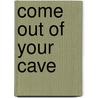COME OUT OF YOUR CAVE by Haidy Jordan