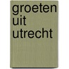 Groeten uit Utrecht door Robert Mulder