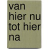 Van hier nu tot hier na door Elly van Pagée