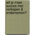 WIL JE MEER SUCCES MET VERKOPEN & ONDERNEMEN?
