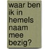 Waar ben ik in hemels naam mee bezig?