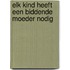 Elk kind heeft een biddende moeder nodig