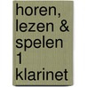 Horen, lezen & spelen 1 klarinet door Joop Boerstoel