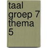 Taal Groep 7 Thema 5 door Schuurmans