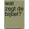 Wat zegt de Bijbel? door Hendrik Schipper