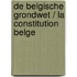 De Belgische Grondwet / La Constitution belge