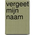 Vergeet mijn naam