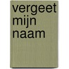 Vergeet mijn naam door Boris Wanders