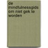 De mindfulnessgids om niet gek te worden
