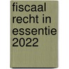 Fiscaal recht in essentie 2022 door Inge Van De Woesteyne