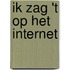 Ik zag 't op het internet