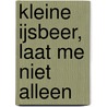 Kleine IJsbeer, laat me niet alleen by Hans de Beer