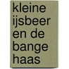 Kleine IJsbeer en de bange haas door Hans de Beer