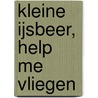 Kleine IJsbeer, help me vliegen by Hans de Beer