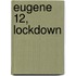 Eugene 12, Lockdown