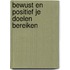 Bewust en positief je doelen bereiken