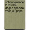 Scheurkalender 2023 365 dagen speciaal voor jou papa by Unknown