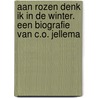 Aan rozen denk ik in de winter. Een biografie van C.O. Jellema door Gerben Wynia