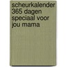 Scheurkalender 365 dagen speciaal voor jou mama by Unknown