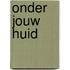 Onder jouw huid