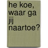 He koe, waar ga jij naartoe? door Joes Boonen