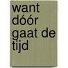Want dóór gaat de tijd by Anne Van Rheede-de Weerd