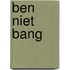 Ben Niet Bang